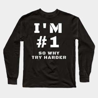 I'm Number One So Why Try Harder Long Sleeve T-Shirt